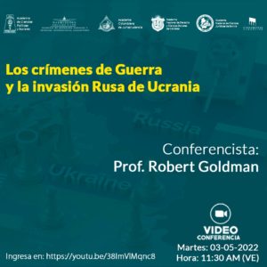 Videoconferencia: “Los crímenes de guerra y la invasión rusa de Ucrania” Conferencista Prof. Robert Goldman. Martes, 03 de mayo de 2022