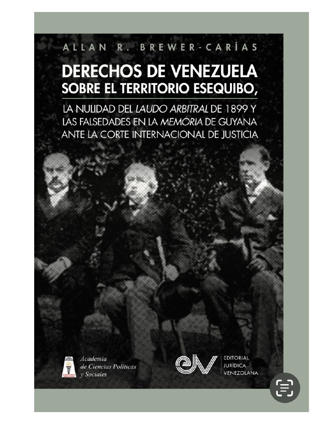 Derechos de Venezuela sobre el Territorio Esequibo, la nulidad del laudo arbitral de 1899 y las falsedades en la memoria de Guyana ante la Corte Internacional de Justicia. Autor: Allan R. Brewer-Carías