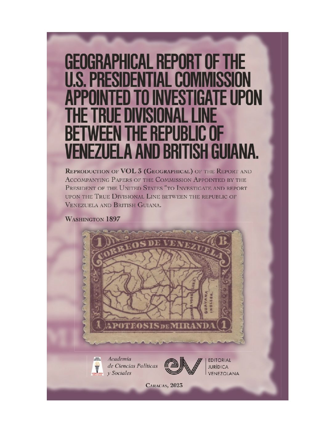 Disponible a texto completo el primer libro de la serie de la Academia de Ciencias Políticas y Sociales sobre controversia del Esequibo: Geographical Report of the U.S. Presidential Commission appointed to investigate upon the true divisional line between the Republic of Venezuela and British Guiana