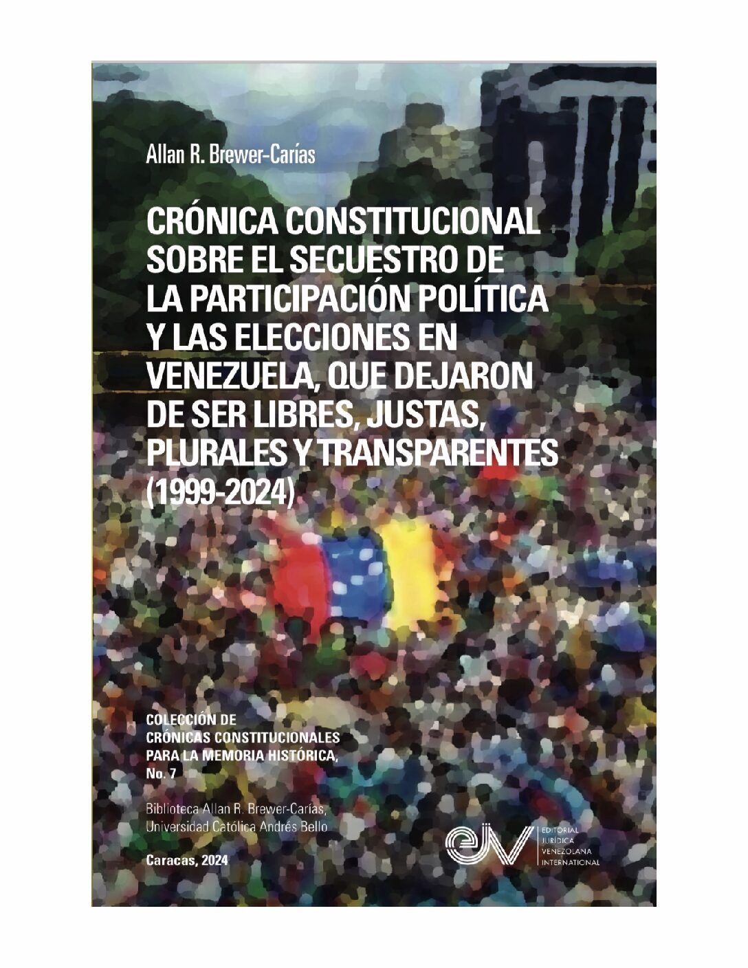 Disponible a texto completo el libro: Crónica constitucional sobre el secuestro de la participación política y las elecciones en Venezuela, que dejaron de ser libres, justas, plurales y transparentes (1999-2024). Autor: Allan R. Brewer-Carías