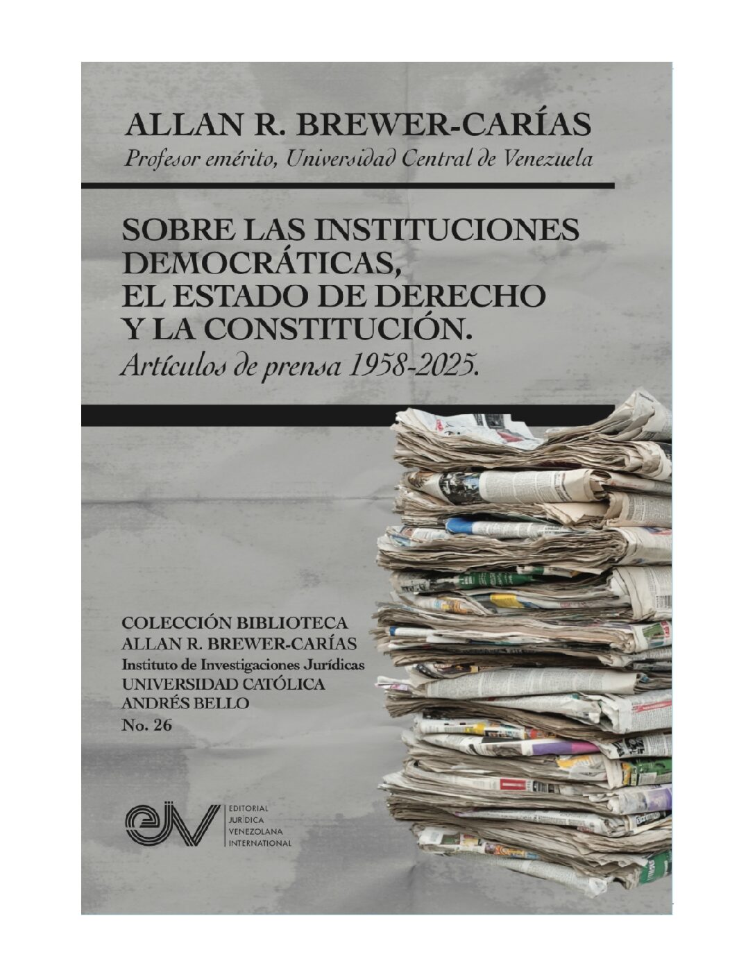 Sobre las Instituciones Democráticas, el Estado de Derecho y la Constitución. Artículos de Prensa (1958-2025). Autor: Allan R. Brewer-Carías
