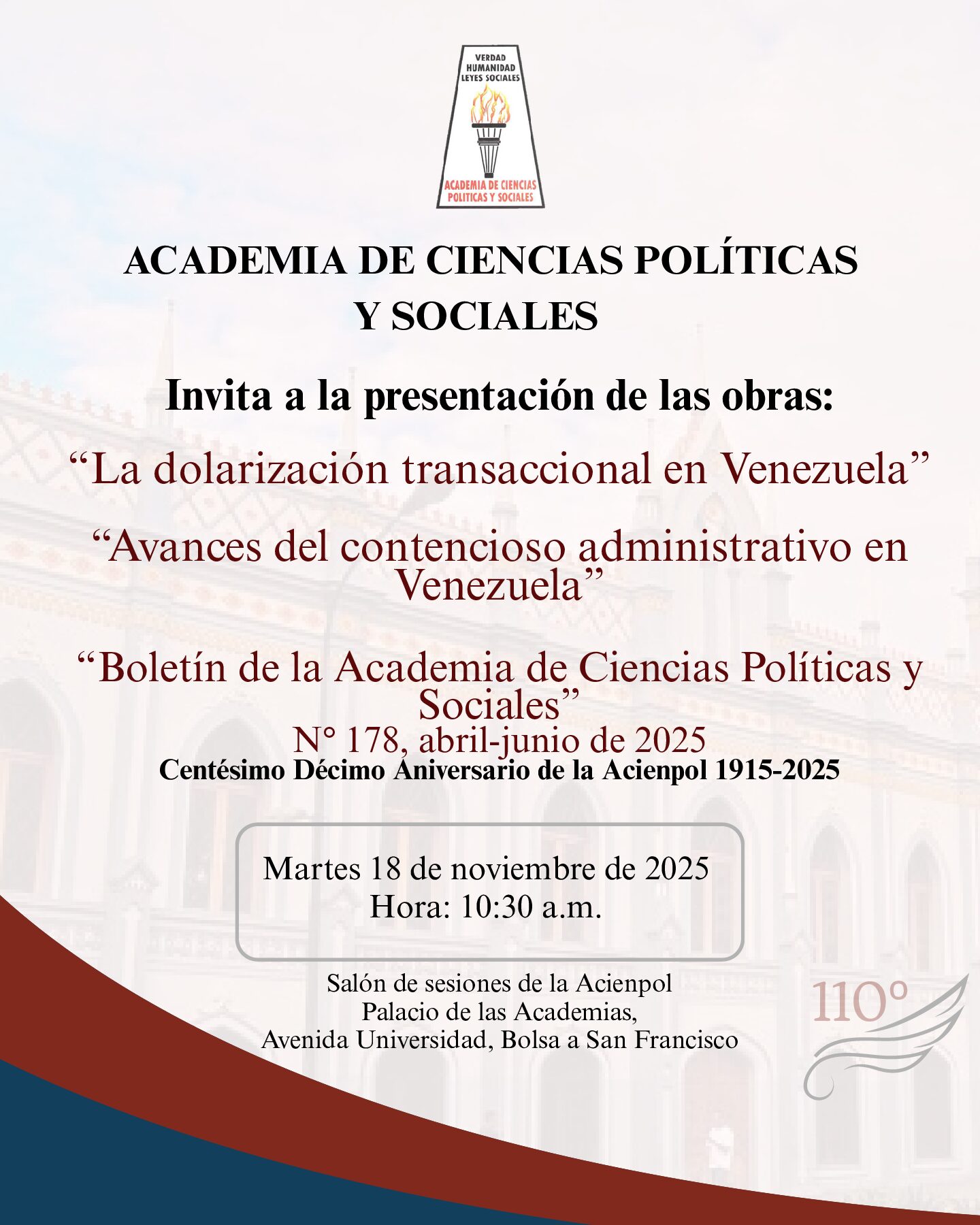 Presentación de las obras: “La dolarización transaccional en Venezuela”; “Avances del contencioso administrativo en Venezuela” y el “Boletín de la Academia de Ciencias Políticas y Sociales” N° 178, abril-junio de 2025. Centésimo Décimo Aniversario de la Acienpol 1915-2025. Martes 18 de noviembre de 2025. Hora: 10:30 a.m