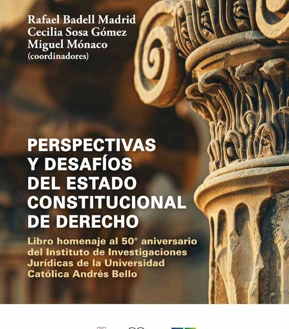 Disponible a texto completo la obra: Perspectivas y desafíos del Estado Constitucional de Derecho. Libro homenaje al 50° aniversario del Instituto de Investigaciones Jurídicas de la Universidad Católica Andrés Bello. Coordinada por los académicos Rafael Badell Madrid, Cecilia Sosa Gómez y el profesor Miguel Mónaco.