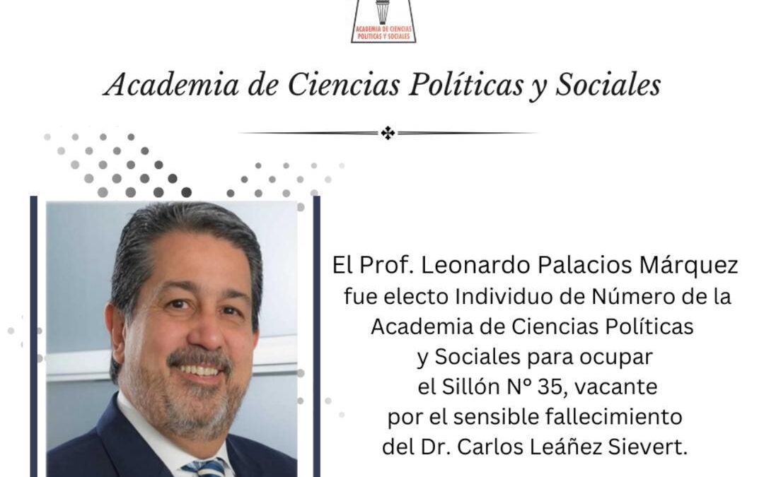 El Prof. Leonardo Palacios Márquez fue electo Individuo de Número de la Academia de Ciencias Políticas y Sociales, Sillón 35