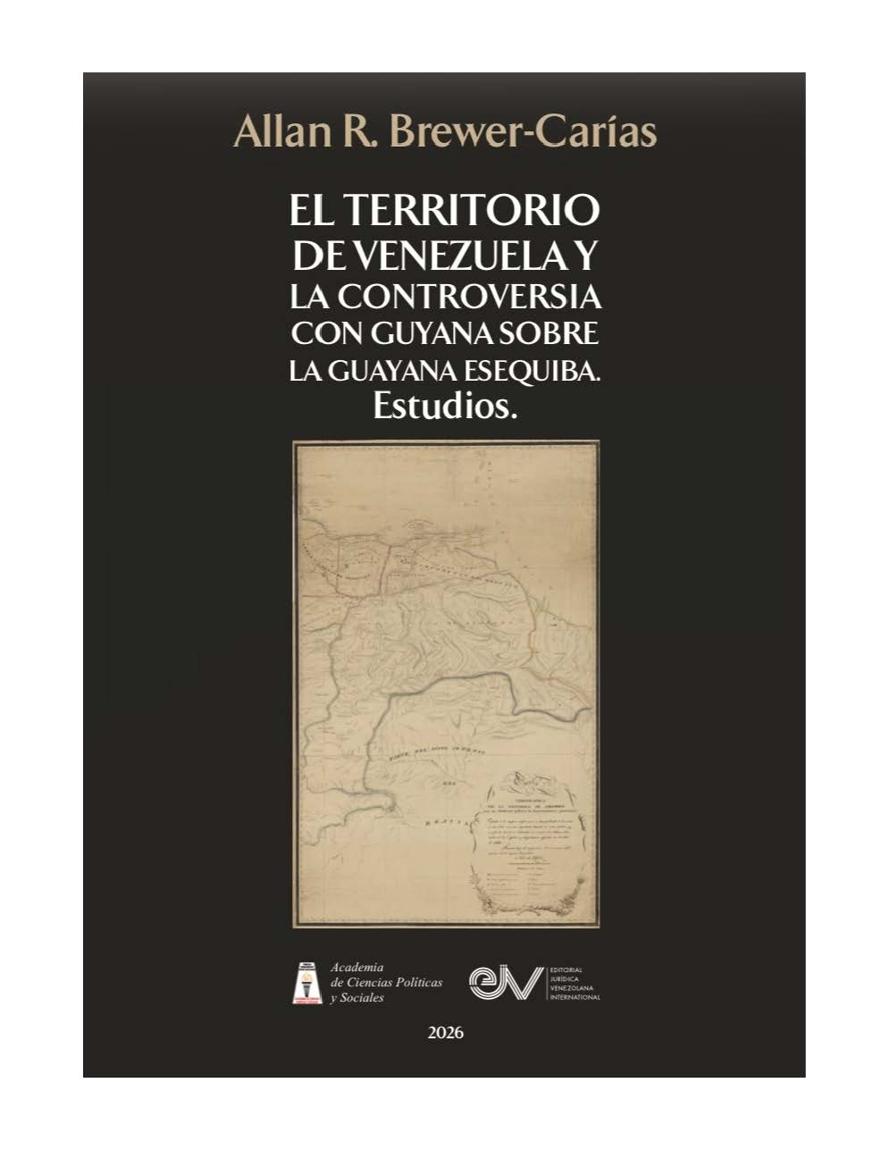 El territorio de Venezuela y la controversia con Guyana sobre la Guayana Esequiba. Estudios. Autor: Allan R. Brewer-Carías