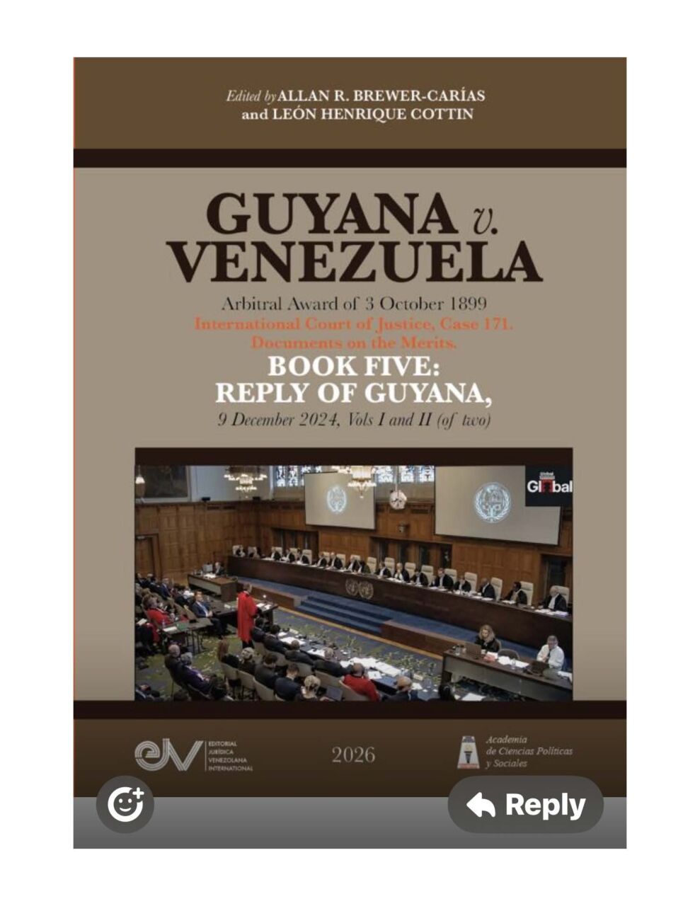 Disponible a texto completo: GUYANA v. VENEZUELA. Arbitral Award of 3 October 1899. International Court of Justice, Case 171. Documents on the Merits. BOOK FIVE: REPLY OF GUYANA, 9 December 2024, Vols I and II (of two). Edited by Allan R. Brewer-Carías and León Henrique Cottin